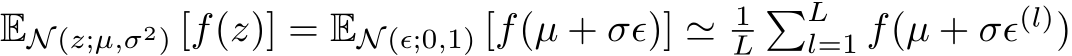 EN (z;µ,σ2) [f(z)] = EN (ϵ;0,1) [f(µ + σϵ)] ≃ 1L�Ll=1 f(µ + σϵ(l))