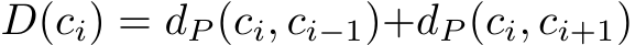  D(ci) = dP (ci, ci−1)+dP (ci, ci+1)