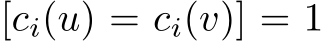 [ci(u) = ci(v)] = 1