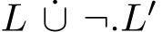  L ˙∪ ¬.L′ 