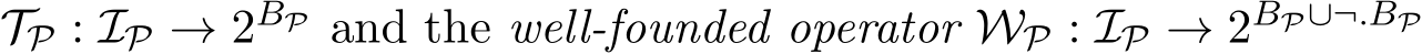 TP : IP → 2BP and the well-founded operator WP : IP → 2BP∪¬.BP 