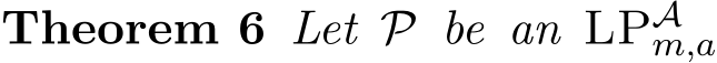 Theorem 6 Let P be an LPAm,a 