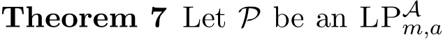 Theorem 7 Let P be an LPAm,a 