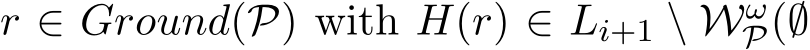  r ∈ Ground(P) with H(r) ∈ Li+1 \ WωP(∅