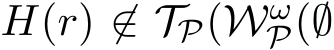  H(r) ̸∈ TP(WωP(∅
