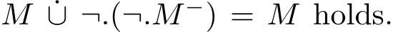  M ˙∪ ¬.(¬.M−) = M holds.