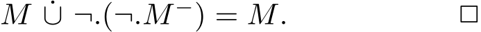  M ˙∪ ¬.(¬.M−) = M. ✷