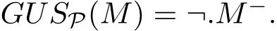  GUSP(M) = ¬.M−.