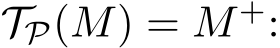  TP(M) = M+: