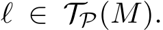  ℓ ∈ TP(M).