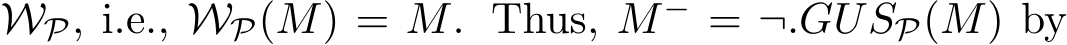  WP, i.e., WP(M) = M. Thus, M− = ¬.GUSP(M) by