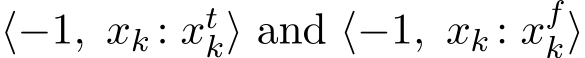  ⟨−1, xk : xtk⟩ and ⟨−1, xk : xfk⟩