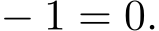  − 1 = 0.