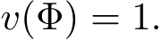  v(Φ) = 1.