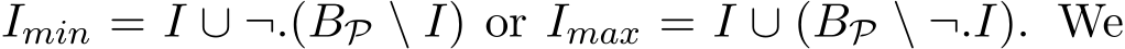  Imin = I ∪ ¬.(BP \ I) or Imax = I ∪ (BP \ ¬.I). We