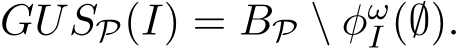  GUSP(I) = BP \ φωI (∅).