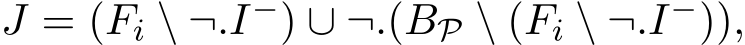  J = (Fi \ ¬.I−) ∪ ¬.(BP \ (Fi \ ¬.I−)),