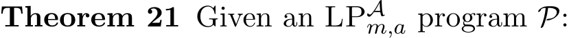 Theorem 21 Given an LPAm,a program P: