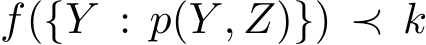  f({Y : p(Y , Z)}) ≺ k