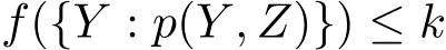  f({Y : p(Y , Z)}) ≤ k