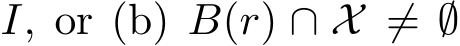  I, or (b) B(r) ∩ X ̸= ∅