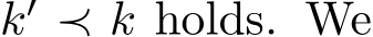  k′ ≺ k holds. We