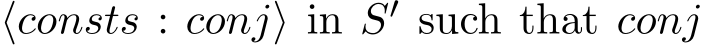  ⟨consts : conj⟩ in S′ such that conj