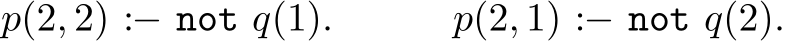 p(2, 2) :− not q(1). p(2, 1) :− not q(2).
