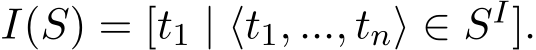  I(S) = [t1 | ⟨t1, ..., tn⟩ ∈ SI].
