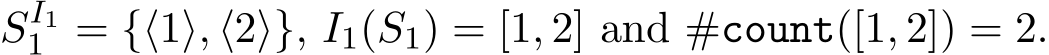 SI11 = {⟨1⟩, ⟨2⟩}, I1(S1) = [1, 2] and #count([1, 2]) = 2.