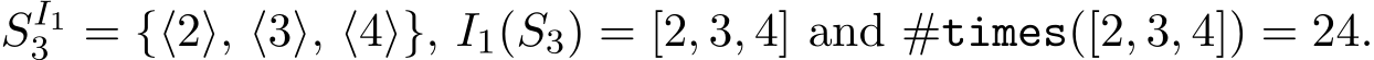  SI13 = {⟨2⟩, ⟨3⟩, ⟨4⟩}, I1(S3) = [2, 3, 4] and #times([2, 3, 4]) = 24.