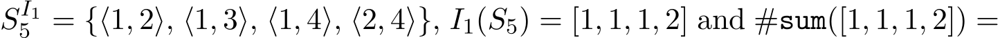  SI15 = {⟨1, 2⟩, ⟨1, 3⟩, ⟨1, 4⟩, ⟨2, 4⟩}, I1(S5) = [1, 1, 1, 2] and #sum([1, 1, 1, 2]) =