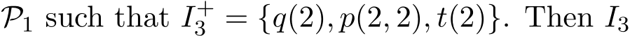  P1 such that I+3 = {q(2), p(2, 2), t(2)}. Then I3