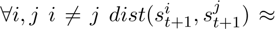  ∀i, j i ̸= j dist(sit+1, sjt+1) ≈