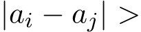  |ai − aj| >