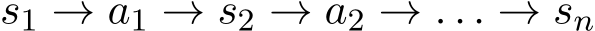  s1 → a1 → s2 → a2 → . . . → sn