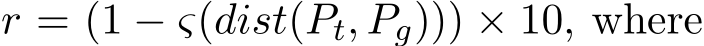  r = (1 − ς(dist(Pt, Pg))) × 10, where