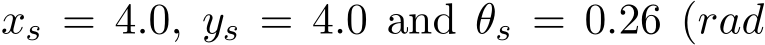  xs = 4.0, ys = 4.0 and θs = 0.26 (rad