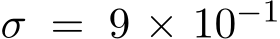 σ = 9 × 10−1