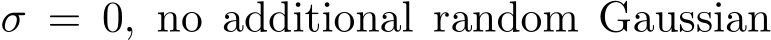  σ = 0, no additional random Gaussian