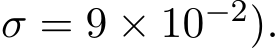σ = 9 × 10−2).