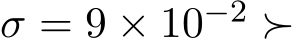  σ = 9 × 10−2 ≻