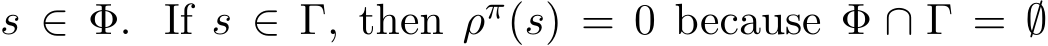  s ∈ Φ. If s ∈ Γ, then ρπ(s) = 0 because Φ ∩ Γ = ∅