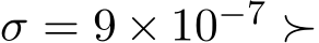  σ = 9 × 10−7 ≻