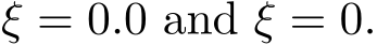  ξ = 0.0 and ξ = 0.