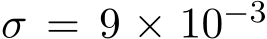  σ = 9 × 10−3 