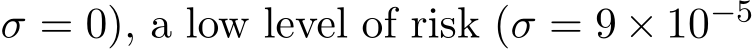 σ = 0), a low level of risk (σ = 9 × 10−5