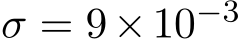 σ = 9×10−3