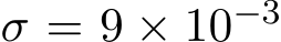  σ = 9 × 10−3