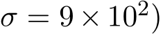 σ = 9 × 102)